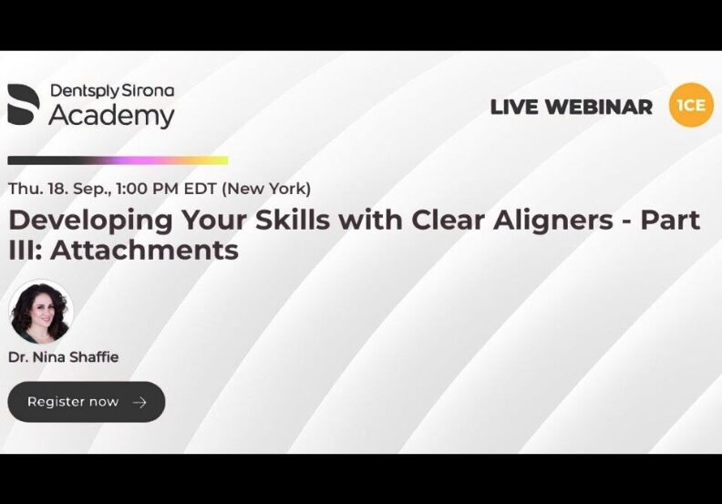 Developing Your Skills with Clear Aligners - Part III